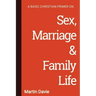A Basic Christian Primer on Sex, Marriage & Family Life