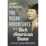 The Polar Adventures of a Rich American Dame: A Life of Louise Arner Boyd