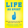 Life as Sport: What Top Athletes Can Teach You about How to Win in Life