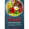 Bowls Cookbook: Learn How to Prepare Tasty and Healty One-Bowl Meals with More than 100 Easy Recipes.