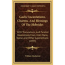 Gaelic Incantations, Charms, and Blessings of the Hebrides: With Translations, and Parallel Illustrations from Irish, Manx, Norse, and Other Superstit