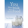 You Need Milk, Not Solid Food