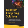 Quantum Computing Solutions: Solving Real-World Problems Using Quantum Computing and Algorithms