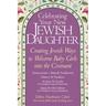 Celebrating Your New Jewish Daughter: Creating Jewish Ways to Welcome Baby Girls Into the Covenant