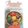 Bariatric Cookbook: 250+ Delicious Recipes for All Stages After Bariatric Surgery. All Recipes You Need in One Book! CLEAR LIQUIDS, THICKE