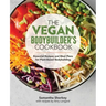 The Vegan Bodybuilder's Cookbook: Essential Recipes and Meal Plans for Plant-Based Bodybuilding