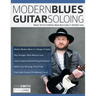 Modern Blues Guitar Soloing: Master The Art of Modern Blues-Rock Guitar in 100 Killer Licks