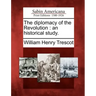 The Diplomacy of the Revolution: An Historical Study.