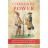Cherokee Power: Imperial and Indigenous Geopolitics in the Trans-Appalachian West, 1670-1774 Volume 22