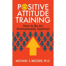 Positive Attitude Training: How to Be an Unshakable Optimist