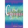 Choose To Believe: A Practical Guide to Living Your Dreams