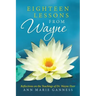 Eighteen Lessons from Wayne: Reflections on the Teachings of Dr. Wayne Dyer