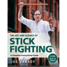 The Art and Science of Stick Fighting: Complete Instructional Guide