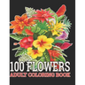 100 Flowers Adult Coloring Book: : Coloring Book For Adults Featuring Flowers, Vases, Bunches, and a Variety of Flower Designs (Adult Coloring Books)
