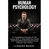 Human Psychology: 21 Fundamental Principles Of The Human Mind To Understand How People Think And Behave And Subconsciously Influence Their Actions