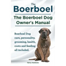 Boerboel. the Boerboel Dog Owner's Manual. Boerboel Dog Care, Personality, Grooming, Health, Costs and Feeding All Included.