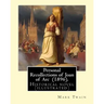 Personal Recollections of Joan of Arc (1896). By Mark Twain: Historical novel (illustrated)