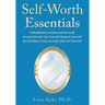 Self-Worth Essentials: A Workbook to Understand Yourself, Accept Yourself, Like Yourself, Respect Yourself, Be Confident, Enjoy Yourself, and Love You