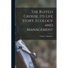 The Ruffed Grouse, its Life Story, Ecology and Management