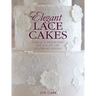 Elegant Lace Cakes: Over 25 Contemporary and Delicate Cake Decorating Designs
