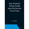 Boon, The Mind of the Race, The Wild Asses of the Devil, and The Last Trump; Being a First Selection from the Literary Remains of George Boon, Appropr