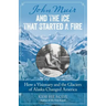 John Muir and the Ice That Started a Fire: How a Visionary and the Glaciers of Alaska Changed America