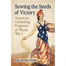 Sowing the Seeds of Victory: American Gardening Programs of World War I