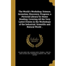 The World's Workshop; Science, Invention, Discovery, Progress; a Pictorial Library for Home Reading, Covering All the Very Latest Events in the Worksh
