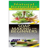 The Best Secrets of Natural Remedies & Soap Making For Beginners