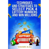 Techniques and Strategies to select Pick 4 Lottery Numbers and Win Millions: Learn how to select your Pick 4 Lottery winning numbers and start winning