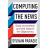 Computing the News: Data Journalism and the Search for Objectivity