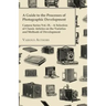A Guide to the Processes of Photographic Development - Camera Series Vol. IX. - A Selection of Classic Articles on the Varieties and Methods of Develo