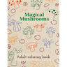 Magical Mushrooms Adult Coloring Book: A Coloring Book with magic mushrooms for adult anti stress Coloring Page with high details