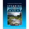 Speaking Photoshop CC: A Plain English Guide to the Complexities of Photoshop