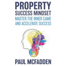 Property Success Mindset: Master the Inner Game and Accelerate Success