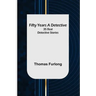 Fifty Years a Detective: 35 Real Detective Stories