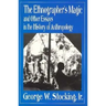 The Ethnographer's Magic and Other Essays in the History of Anthropology