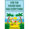 For the Father Who Has Everything: A Funny Book for Fathers