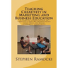 Teaching Creativity in Marketing and Business Education: A Concise Compilation of Concepts and Methodologies that Will Increase Students' Creativity