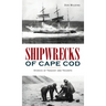 Shipwrecks of Cape Cod: Stories of Tragedy and Triumph