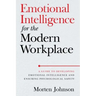 Emotional Intelligence for the Modern Workplace: A Guide to Developing Emotional Intelligence and Ensuring Psychological Safety