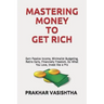 Mastering Money to Get Rich: Earn Passive Income, Minimalist Budgeting, Retire Early, Financially Freedom, Do What You Love, Invest like a Pro