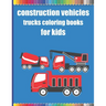 Construction vehicles trucks coloring books for kids: Monster Trucks Coloring Books for children age 4-8/Diggers, Dumpers, Cranes, airplanes, Trucks,