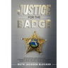 Justice For the Badge: Captain Arthur Jackson, Jr. A Memoir of His Life and Time With the Martin County Sheriff's Office: The Good, The Bad,