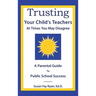 Trusting Your Child's Teachers: at Times You May Disagree: A Parental Guide to Public School Success