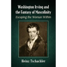 Washington Irving and the Fantasy of Masculinity: Escaping the Woman Within