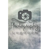 Photography Logbook: Photographer Field Notes, Notebook For Tracking Photo Shoots, Camera Settings, Lighting, Location, Photo Techniques