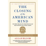 The Closing of the American Mind: How Higher Education Has Failed Democracy and Impoverished the Souls of Today's Students