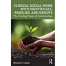 Clinical Social Work with Individuals, Families, and Groups: The Healing Power of Relationships