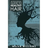 An Educational Guide To Healthy Hair: How to obtain and maintain a truly healthy head of hair